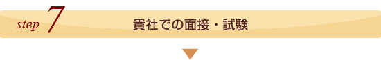 ステップ7、貴社での面接・試験